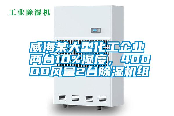 威海某大型化工企業(yè)兩臺10%濕度，40000風(fēng)量2臺除濕機組