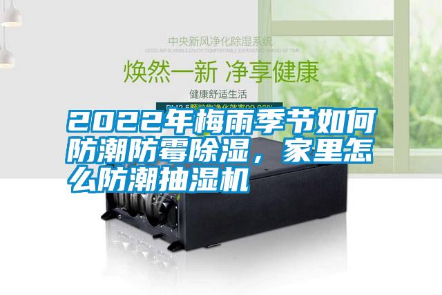 2022年梅雨季節(jié)如何防潮防霉除濕，家里怎么防潮抽濕機(jī)