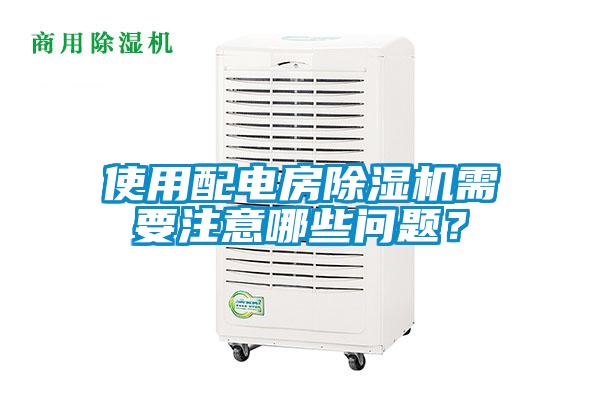 使用配電房除濕機(jī)需要注意哪些問題？