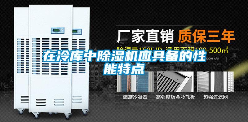 在冷庫中除濕機應(yīng)具備的性能特點