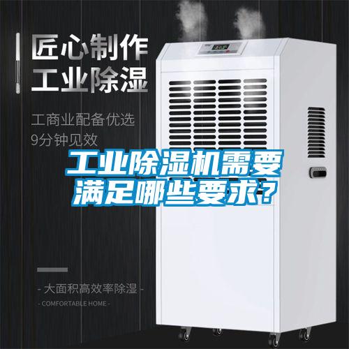 工業(yè)除濕機(jī)需要滿(mǎn)足哪些要求？