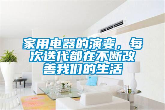 家用電器的演變，每次迭代都在不斷改善我們的生活