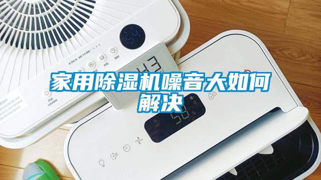 家用除濕機噪音大如何解決