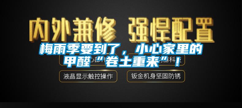 梅雨季要到了，小心家里的甲醛“卷土重來”！