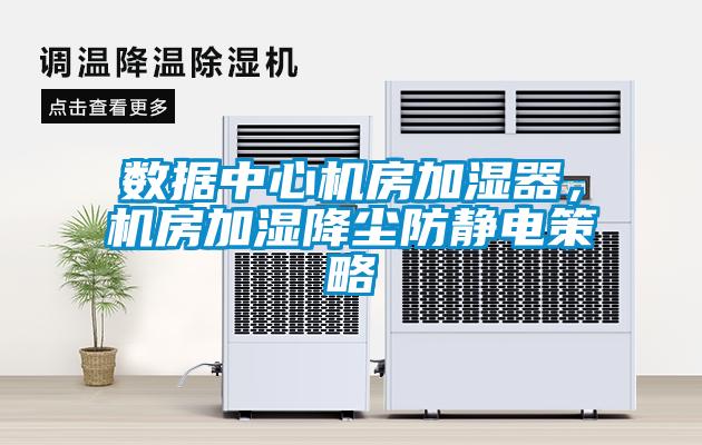 數(shù)據(jù)中心機房加濕器，機房加濕降塵防靜電策略