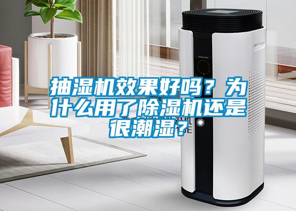 抽濕機效果好嗎？為什么用了除濕機還是很潮濕？