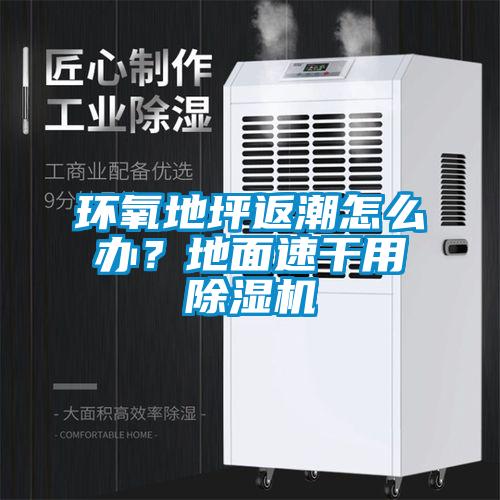 環(huán)氧地坪返潮怎么辦？地面速干用除濕機(jī)