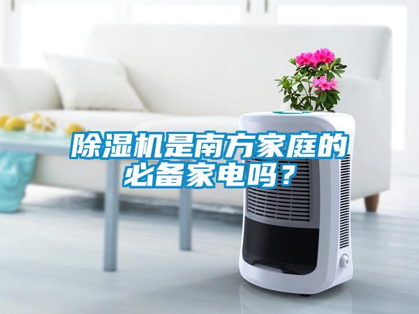 除濕機是南方家庭的必備家電嗎？