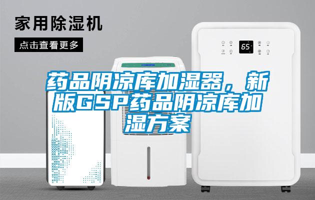 藥品陰涼庫加濕器，新版GSP藥品陰涼庫加濕方案