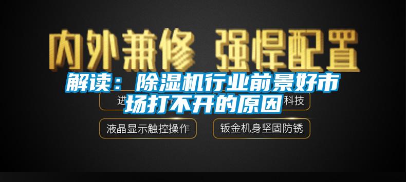 解讀：除濕機(jī)行業(yè)前景好市場打不開的原因