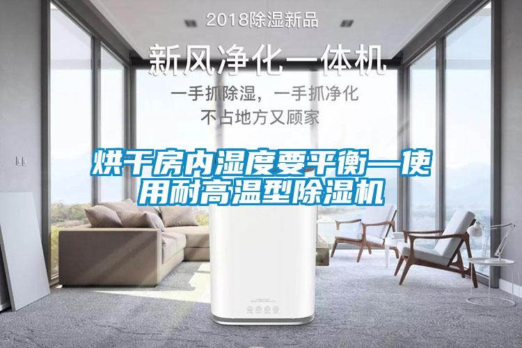 烘干房內(nèi)濕度要平衡—使用耐高溫型除濕機