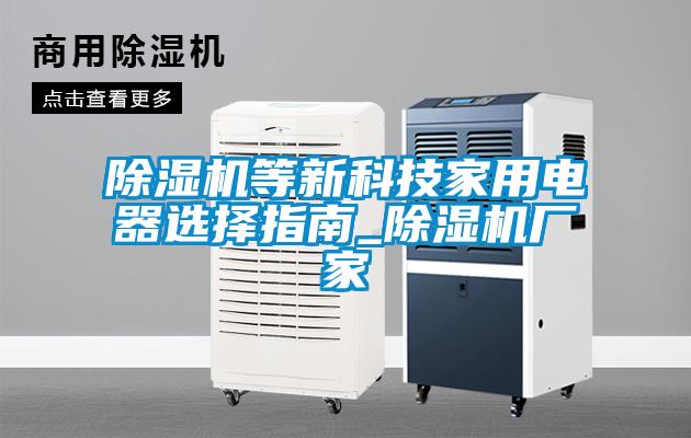 除濕機(jī)等新科技家用電器選擇指南_除濕機(jī)廠家