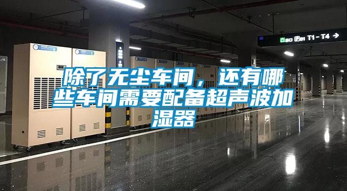 除了無塵車間，還有哪些車間需要配備超聲波加濕器