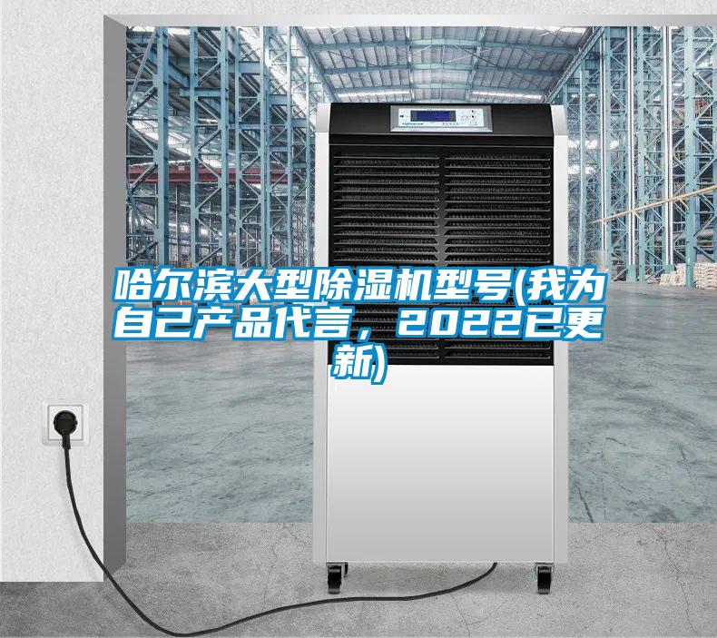 哈爾濱大型除濕機(jī)型號(hào)(我為自己產(chǎn)品代言，2022已更新)