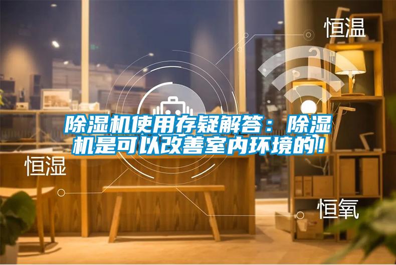 除濕機使用存疑解答：除濕機是可以改善室內(nèi)環(huán)境的！