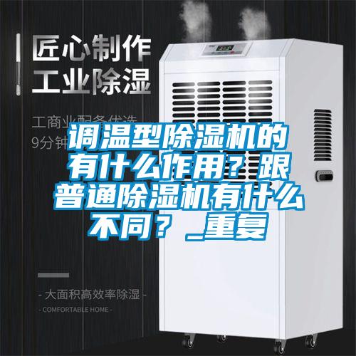 調(diào)溫型除濕機的有什么作用？跟普通除濕機有什么不同？_重復(fù)