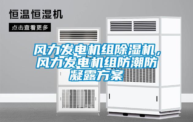 風(fēng)力發(fā)電機組除濕機，風(fēng)力發(fā)電機組防潮防凝露方案