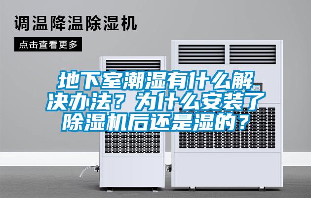 地下室潮濕有什么解決辦法？為什么安裝了除濕機(jī)后還是濕的？