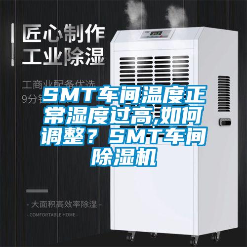 SMT車間溫度正常濕度過高,如何調(diào)整？SMT車間除濕機(jī)