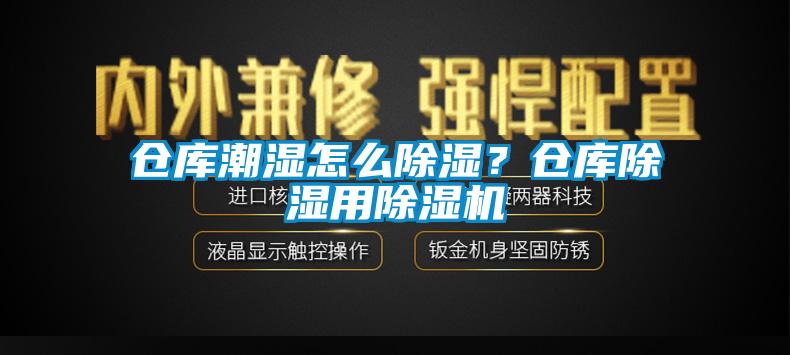 倉庫潮濕怎么除濕？倉庫除濕用除濕機(jī)