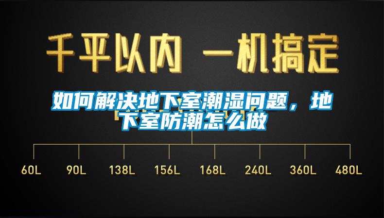 如何解決地下室潮濕問題，地下室防潮怎么做