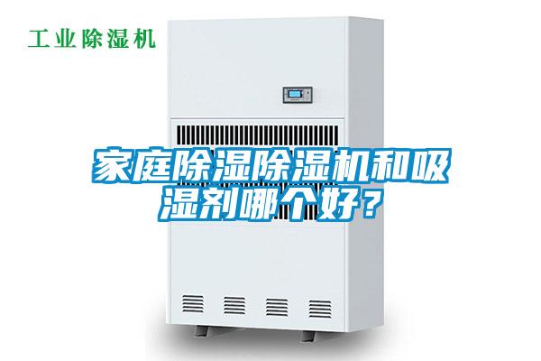 家庭除濕除濕機和吸濕劑哪個好？