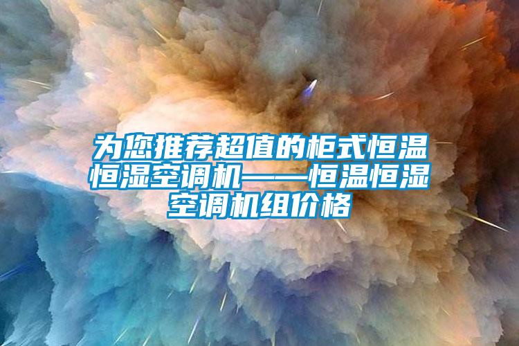 為您推薦超值的柜式恒溫恒濕空調(diào)機(jī)——恒溫恒濕空調(diào)機(jī)組價(jià)格