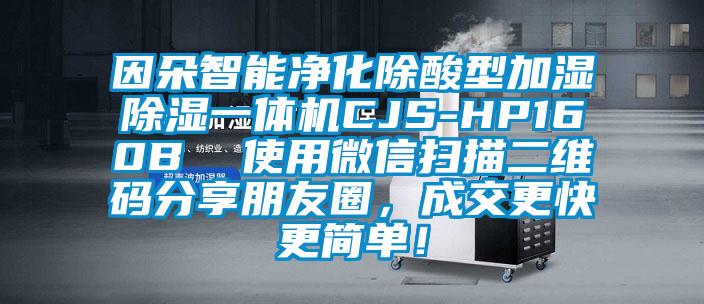 因朵智能凈化除酸型加濕除濕一體機(jī)CJS-HP160B  使用微信掃描二維碼分享朋友圈，成交更快更簡單！