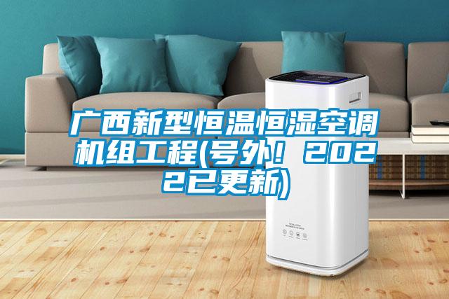 廣西新型恒溫恒濕空調(diào)機(jī)組工程(號外！2022已更新)