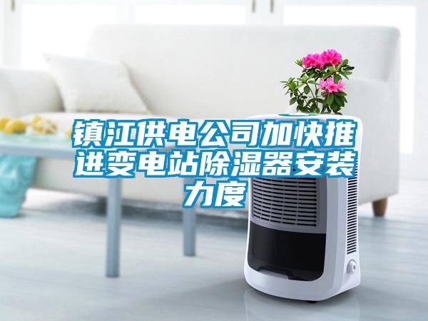 鎮(zhèn)江供電公司加快推進(jìn)變電站除濕器安裝力度