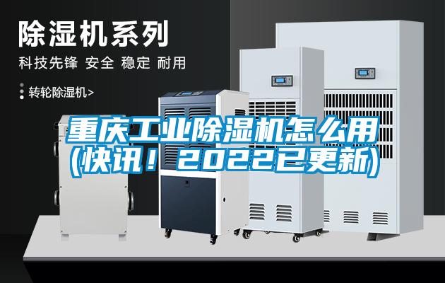 重慶工業(yè)除濕機怎么用(快訊！2022已更新)