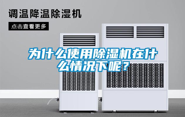 為什么使用除濕機(jī)在什么情況下呢？