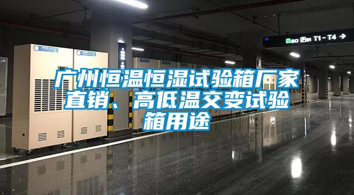 廣州恒溫恒濕試驗箱廠家直銷、高低溫交變試驗箱用途