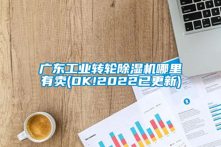 廣東工業(yè)轉(zhuǎn)輪除濕機(jī)哪里有賣(OK!2022已更新)