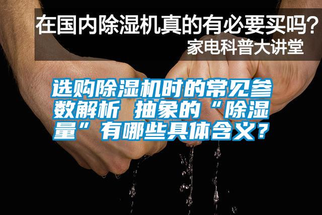 選購除濕機(jī)時(shí)的常見參數(shù)解析 抽象的“除濕量”有哪些具體含義？