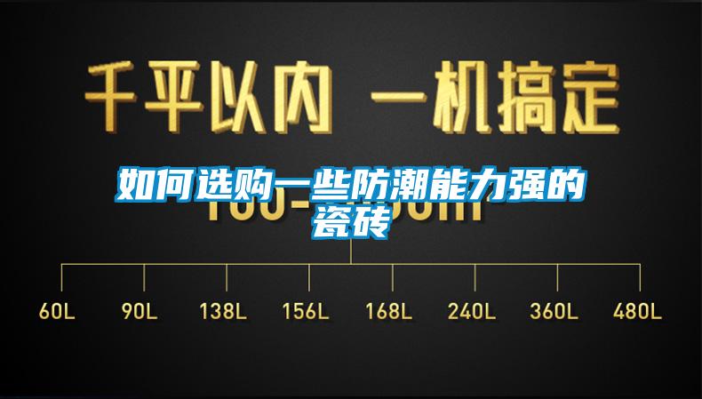 如何選購(gòu)一些防潮能力強(qiáng)的瓷磚