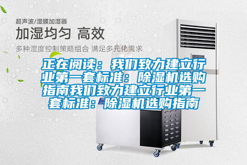 正在閱讀：我們致力建立行業(yè)第一套標準：除濕機選購指南我們致力建立行業(yè)第一套標準：除濕機選購指南