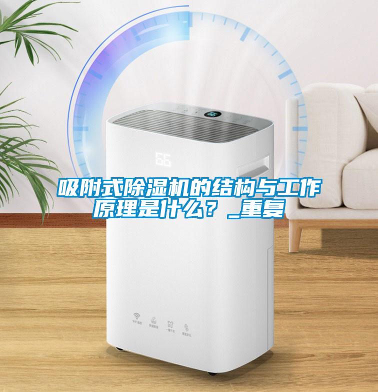 吸附式除濕機的結(jié)構(gòu)與工作原理是什么？_重復(fù)