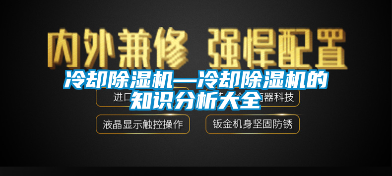 冷卻除濕機(jī)—冷卻除濕機(jī)的知識(shí)分析大全