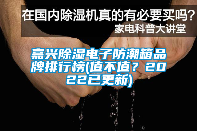 嘉興除濕電子防潮箱品牌排行榜(值不值？2022已更新)