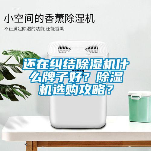 還在糾結(jié)除濕機什么牌子好？除濕機選購攻略？