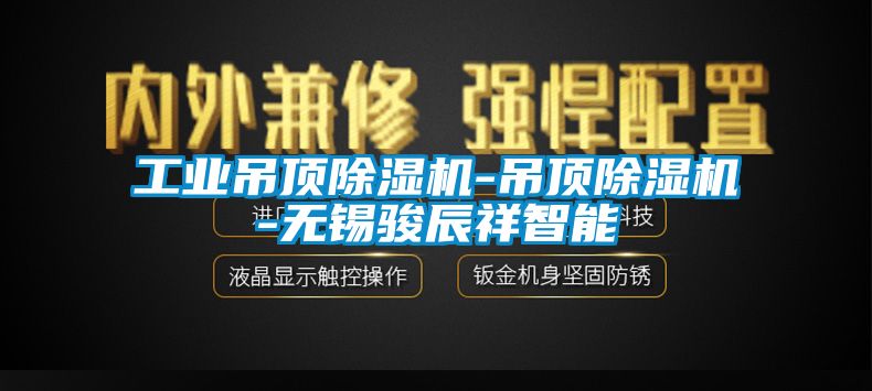 工業(yè)吊頂除濕機(jī)-吊頂除濕機(jī)-無(wú)錫駿辰祥智能