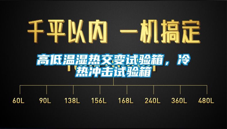 高低溫濕熱交變試驗箱，冷熱沖擊試驗箱