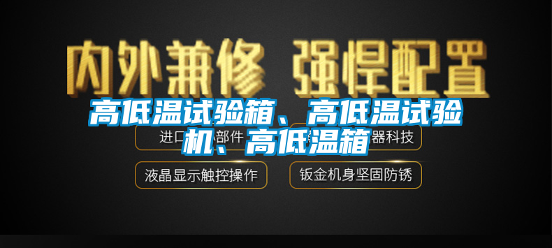 高低溫試驗(yàn)箱、高低溫試驗(yàn)機(jī)、高低溫箱