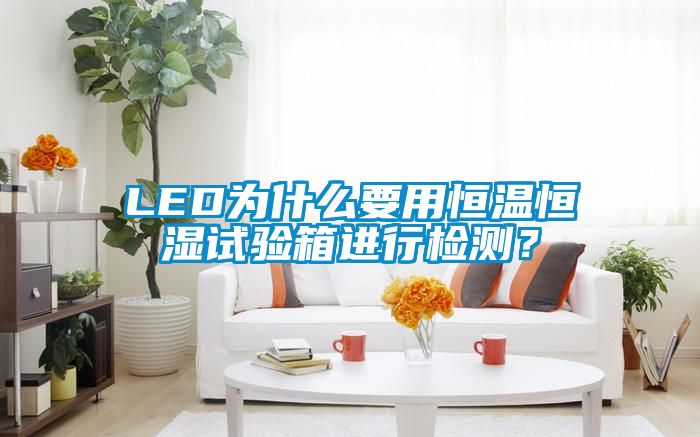 LED為什么要用恒溫恒濕試驗(yàn)箱進(jìn)行檢測？