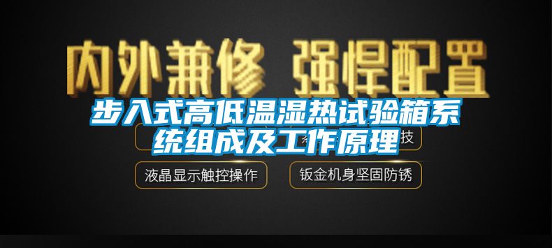 步入式高低溫濕熱試驗箱系統(tǒng)組成及工作原理