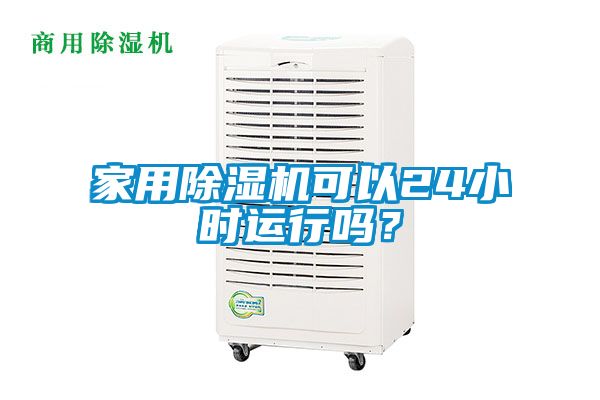 家用除濕機(jī)可以24小時(shí)運(yùn)行嗎？