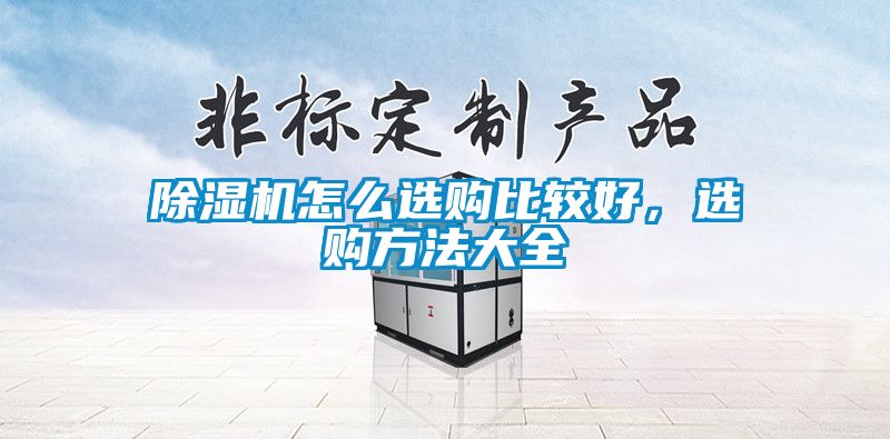 除濕機(jī)怎么選購比較好，選購方法大全