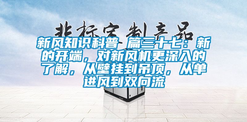 新風知識科普 篇三十七：新的開端，對新風機更深入的了解，從壁掛到吊頂，從單進風到雙向流