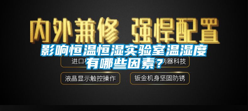 影響恒溫恒濕實(shí)驗(yàn)室溫濕度有哪些因素？